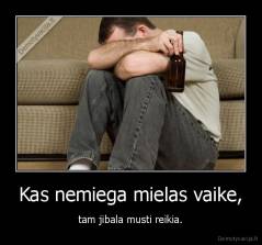 Kas nemiega mielas vaike, - tam jibala musti reikia.