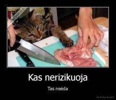 Kas nerizikuoja - Tas neėda