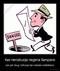 Kas nerizikuoja negeria šampano - kas per daug rizikuoja tas niekada neišsiblaivo