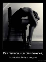 Kas niekada iš širdies neverkė, - Tas niekada iš širdies ir nesijuoks.