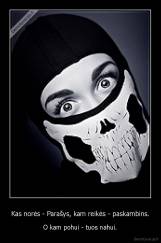 Kas norės - Parašys, kam reikės - paskambins. - O kam pohui - tuos nahui.