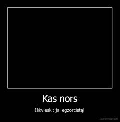 Kas nors - Iškvieskit jai egzorcistą!