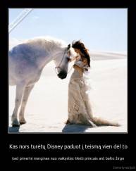 Kas nors turėtų Disney paduot į teismą vien dėl to - kad privertė merginas nuo vaikystės tikėti princais ant balto žirgo