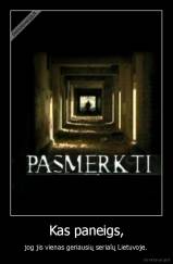 Kas paneigs, - jog jis vienas geriausių serialų Lietuvoje.