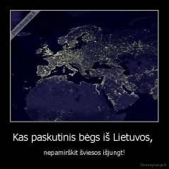 Kas paskutinis bėgs iš Lietuvos,  - nepamirškit šviesos išjungt!