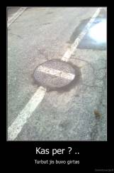 Kas per ? .. - Turbut jis buvo girtas