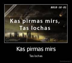 Kas pirmas mirs - Tas lochas