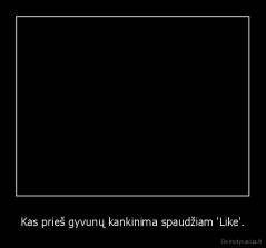 Kas prieš gyvunų kankinima spaudžiam 'Like'. - 