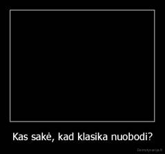 Kas sakė, kad klasika nuobodi? - 