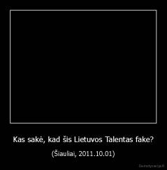 Kas sakė, kad šis Lietuvos Talentas fake? - (Šiauliai, 2011.10.01)