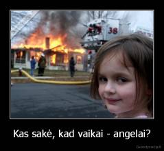 Kas sakė, kad vaikai - angelai? - 