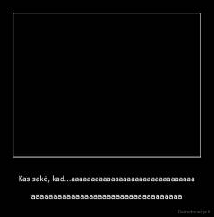 Kas sakė, kad...aaaaaaaaaaaaaaaaaaaaaaaaaaaaaaa - aaaaaaaaaaaaaaaaaaaaaaaaaaaaaaaaaa