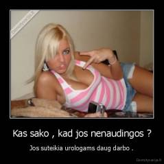 Kas sako , kad jos nenaudingos ? - Jos suteikia urologams daug darbo .