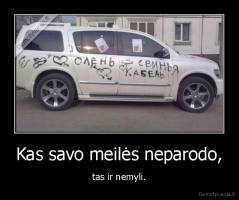 Kas savo meilės neparodo, - tas ir nemyli.