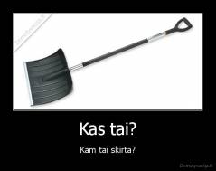 Kas tai? - Kam tai skirta?