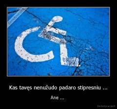 Kas tavęs nenužudo padaro stipresniu ... - Ane ... 