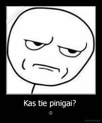 Kas tie pinigai?  - :D 