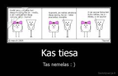 Kas tiesa - Tas nemelas : )