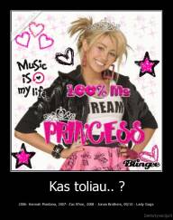 Kas toliau.. ? - 2006- Hannah Montana, 2007- Zac Efron, 2008 - Jonas Brothers, 09/10 - Lady Gaga 