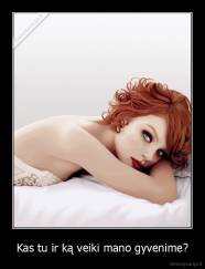 Kas tu ir ką veiki mano gyvenime? - 