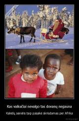 Kas vaikučiai nevalgo tas dovanų negauna - Kalėdų senelis taip pasakė skrisdamas per Afrika