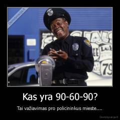 Kas yra 90-60-90? - Tai važiavimas pro policininkus mieste....