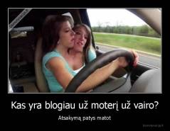 Kas yra blogiau už moterį už vairo? - Atsakymą patys matot