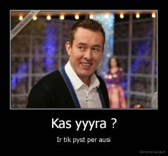 Kas yyyra ? - Ir tik pyst per ausi