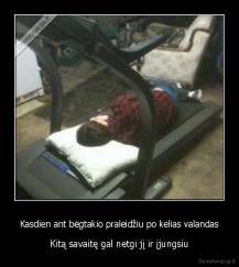 Kasdien ant bėgtakio praleidžiu po kelias valandas - Kitą savaitę gal netgi jį ir įjungsiu