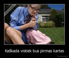 Kaškada vistiek bus pirmas kartas - 