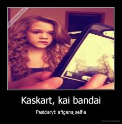 Kaskart, kai bandai - Pasidaryti afigeną selfie