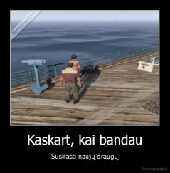 Kaskart, kai bandau - Susirasti naujų draugų