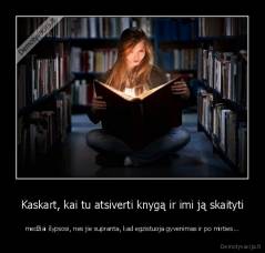 Kaskart, kai tu atsiverti knygą ir imi ją skaityti - medžiai šypsosi, nes jie supranta, kad egzistuoja gyvenimas ir po mirties...