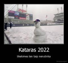 Kataras 2022 - tikekimes ten taip nenutinka