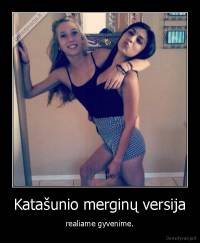 Katašunio merginų versija - realiame gyvenime.