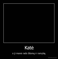 Katė - o ji manė rado šilumą ir ramybę.