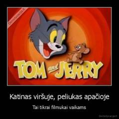 Katinas viršuje, peliukas apačioje - Tai tikrai filmukai vaikams