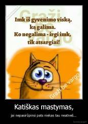 Katiškas mastymas, - jai nepasirūpinsi pats niekas tau neatneš...