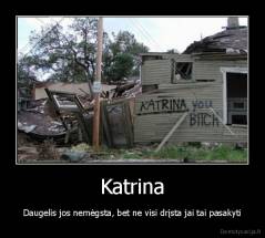 Katrina - Daugelis jos nemėgsta, bet ne visi drįsta jai tai pasakyti
