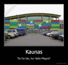 Kaunas - Tai čia tas, kur šalia Megos?