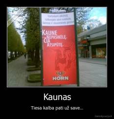 Kaunas - Tiesa kalba pati už save...