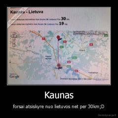 Kaunas - forsai atsiskyre nuo lietuvos net per 30km;D