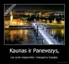 Kaunas ir Panevezys, - cia vyrai nepavirsta i mergaiciu kopijas.