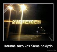 Kaunas sako,kas Šaras paklydo - 