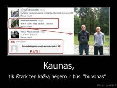 Kaunas, - tik ištark ten kažką negero ir būsi "bulvonas" .