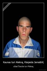 Kaunas turi Alekną, Klaipėda Jama&W, - užtad Šiauliai turi Maksą.