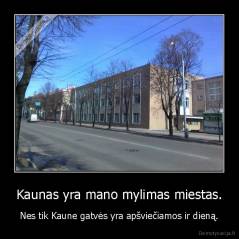 Kaunas yra mano mylimas miestas. - Nes tik Kaune gatvės yra apšviečiamos ir dieną.