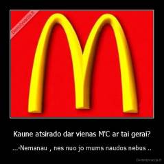 Kaune atsirado dar vienas M'C ar tai gerai? - ...-Nemanau , nes nuo jo mums naudos nebus ..