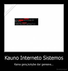 Kauno Interneto Sistemos - Kaina gera,kokybe dar geresne...