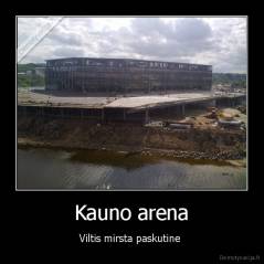 Kauno arena - Viltis mirsta paskutine 